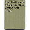 Lose Blätter aus Kants Nachlass, Erstes Heft, 1869 door Immanual Kant