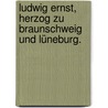 Ludwig Ernst, Herzog zu Braunschweig und Lüneburg. door August Ludwig Von Schlözer