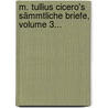 M. Tullius Cicero's Sämmtliche Briefe, Volume 3... door Marcus Tullius Cicero