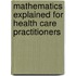 Mathematics Explained for Health Care Practitioners