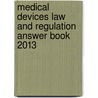 Medical Devices Law and Regulation Answer Book 2013 door Suzan Onel