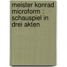 Meister Konrad microform : Schauspiel in Drei Akten door Walter-Horst
