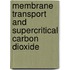 Membrane Transport and Supercritical Carbon Dioxide