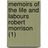 Memoirs of the Life and Labours Robert Morrison (1) door Eliza A. Mrs. Robert Morrison