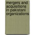 Mergers and Acquisitions in Pakistani Organizations