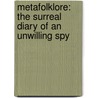 Metafolklore: The Surreal Diary of an Unwilling Spy by Alexander V. Avakov