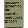 Moscow - Governing The Socialist Metropolis (Paper) door Timothy J. Colton