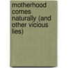 Motherhood Comes Naturally (and Other Vicious Lies) door Jill Smokler