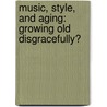 Music, Style, and Aging: Growing Old Disgracefully? door Andy Bennett