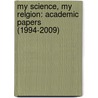 My Science, My Relgion: Academic Papers (1994-2009) by Michael A. Cremo