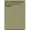 New Sporting Stories. By G. G. [i.e. H. G. Harper.] door G.G.