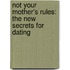 Not Your Mother's Rules: The New Secrets for Dating