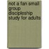Not a Fan Small Group Discipleship Study for Adults