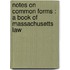 Notes on common forms : a book of Massachusetts law