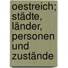 Oestreich; Städte, Länder, Personen und Zustände door Schuselka Franz