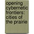 Opening Cybernetic Frontiers: Cities of the Prairie