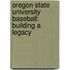 Oregon State University Baseball: Building a Legacy