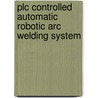 Plc Controlled Automatic Robotic Arc Welding System door Anees Ahmed