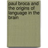 Paul Broca and the Origins of Language in the Brain by Leonard L. LaPointe
