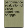 Performance Evaluation Of Vision Algorithms On Fpga by Mahendra Gunathilaka Samarawickrama