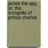 Pickle the Spy, Or, the Incognito of Prince Charles