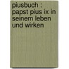Piusbuch : Papst Pius Ix In Seinem Leben Und Wirken by Hülskamp