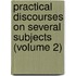 Practical Discourses on Several Subjects (Volume 2)