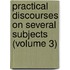 Practical Discourses on Several Subjects (Volume 3)