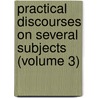 Practical Discourses on Several Subjects (Volume 3) door Richard Fiddes