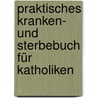 Praktisches Kranken- und Sterbebuch für Katholiken door Edilbert Menne