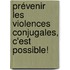 Prévenir les violences conjugales, c'est possible!