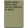 Public Sector Reform And Service Delivery In Africa by Adejuwon Kehinde David
