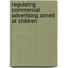 Regulating commercial advertising aimed at children door Dominik Ernst
