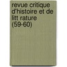 Revue Critique D'Histoire Et de Litt Rature (59-60) by Livres Groupe