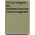 Richard Wagner - Die Weltanschauung Richard Wagners