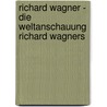 Richard Wagner - Die Weltanschauung Richard Wagners door Rudolf Louis