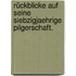 Rückblicke auf seine siebzigjaehrige Pilgerschaft.