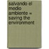 Salvando el Medio Ambiente = Saving the Environment
