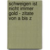 Schweigen Ist Nicht Immer Gold - Zitate Von A Bis Z by Ernst Probst