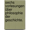 Sechs Vorlesungen über Philosophie der Geschichte. door Friedrich Von Liebe