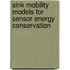 Sink Mobility Models For Sensor Energy Conservation