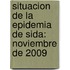 Situacion de La Epidemia de Sida: Noviembre de 2009