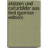 Skizzen Und Culturbilder Aus Tirol (German Edition)