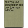 Skizzen Und Culturbilder Aus Tirol (German Edition) door Schneller Christian