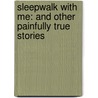 Sleepwalk with Me: And Other Painfully True Stories by Mike Birbiglia