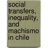 Social Transfers, Inequality, and Machismo in Chile door Jose Cuesta