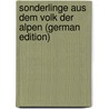 Sonderlinge Aus Dem Volk Der Alpen (German Edition) by Rosegger P.