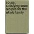 Soups: Satisfying Soup Recipes For The Whole Family