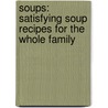Soups: Satisfying Soup Recipes For The Whole Family door Oakley Graham