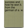 Success and how he won it. From the German of E. W. by Elisabeth Werner